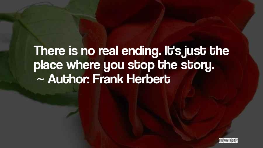 Frank Herbert Quotes: There Is No Real Ending. It's Just The Place Where You Stop The Story.