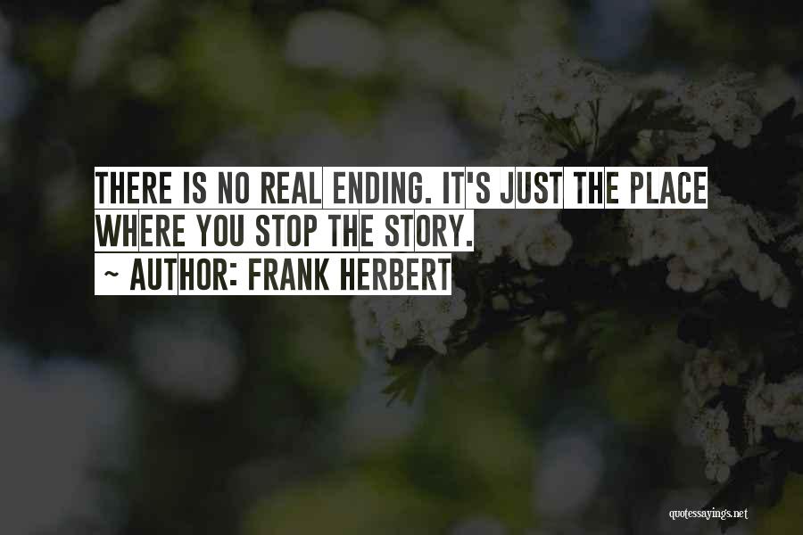 Frank Herbert Quotes: There Is No Real Ending. It's Just The Place Where You Stop The Story.