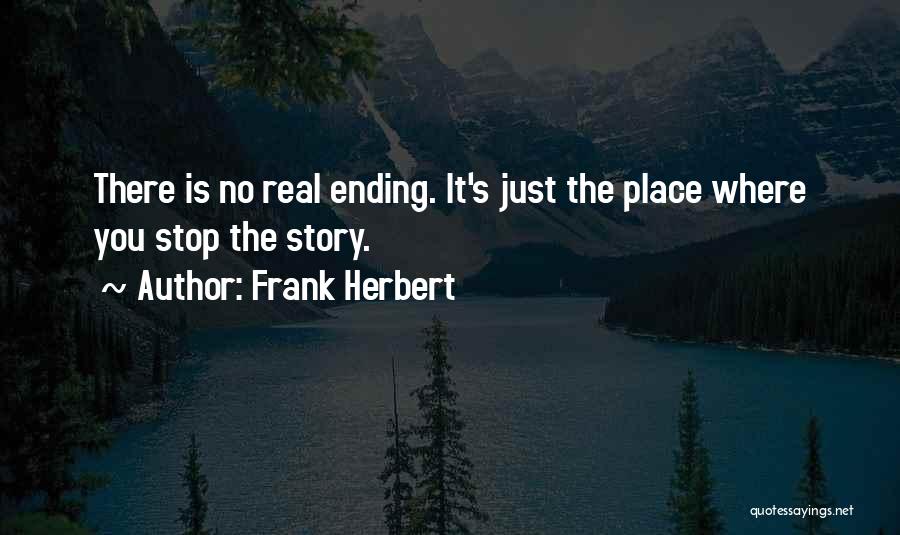 Frank Herbert Quotes: There Is No Real Ending. It's Just The Place Where You Stop The Story.