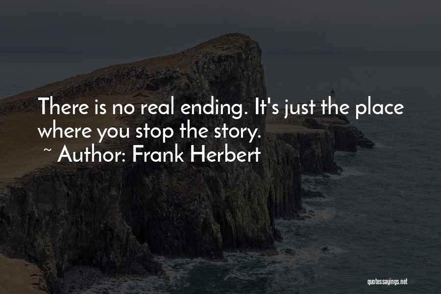 Frank Herbert Quotes: There Is No Real Ending. It's Just The Place Where You Stop The Story.