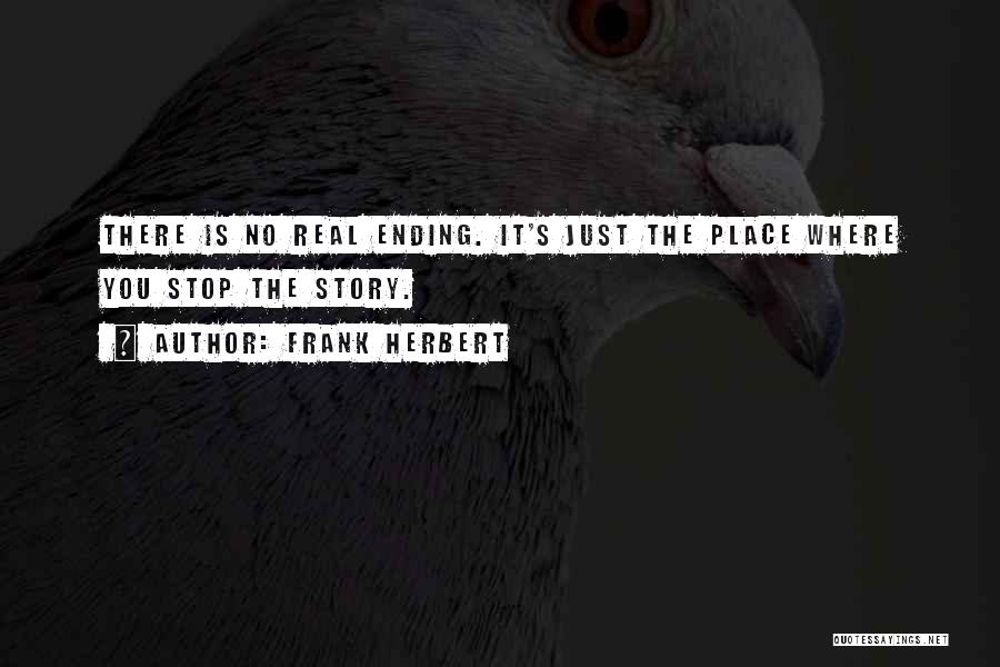 Frank Herbert Quotes: There Is No Real Ending. It's Just The Place Where You Stop The Story.