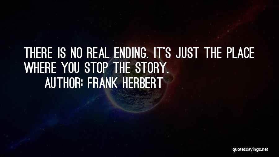 Frank Herbert Quotes: There Is No Real Ending. It's Just The Place Where You Stop The Story.