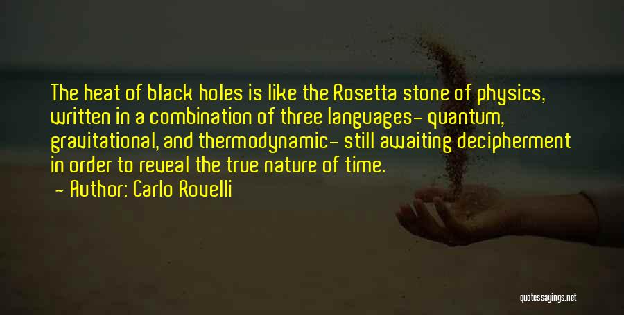 Carlo Rovelli Quotes: The Heat Of Black Holes Is Like The Rosetta Stone Of Physics, Written In A Combination Of Three Languages- Quantum,