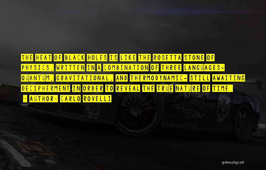 Carlo Rovelli Quotes: The Heat Of Black Holes Is Like The Rosetta Stone Of Physics, Written In A Combination Of Three Languages- Quantum,
