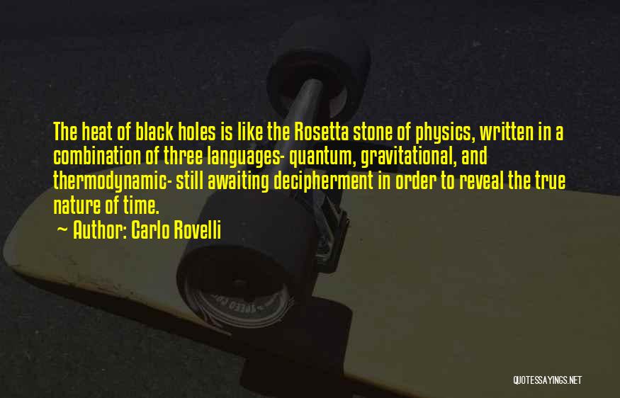 Carlo Rovelli Quotes: The Heat Of Black Holes Is Like The Rosetta Stone Of Physics, Written In A Combination Of Three Languages- Quantum,