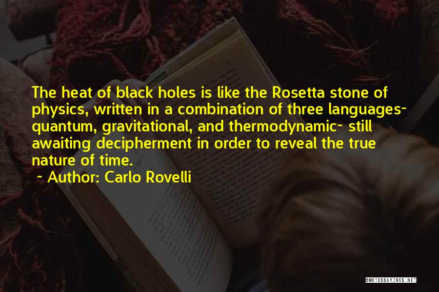 Carlo Rovelli Quotes: The Heat Of Black Holes Is Like The Rosetta Stone Of Physics, Written In A Combination Of Three Languages- Quantum,