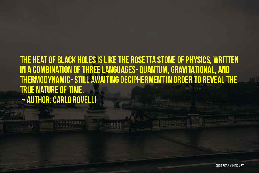 Carlo Rovelli Quotes: The Heat Of Black Holes Is Like The Rosetta Stone Of Physics, Written In A Combination Of Three Languages- Quantum,