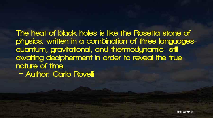 Carlo Rovelli Quotes: The Heat Of Black Holes Is Like The Rosetta Stone Of Physics, Written In A Combination Of Three Languages- Quantum,
