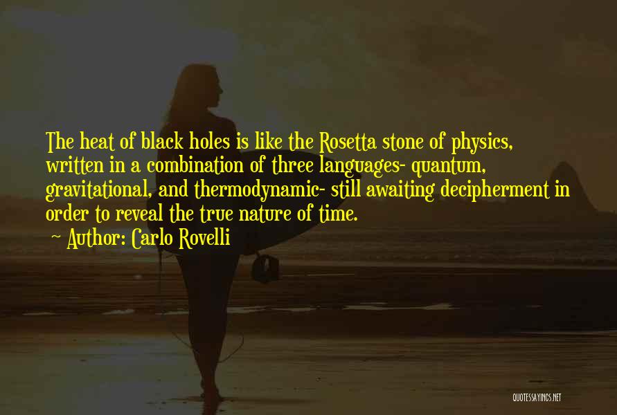 Carlo Rovelli Quotes: The Heat Of Black Holes Is Like The Rosetta Stone Of Physics, Written In A Combination Of Three Languages- Quantum,