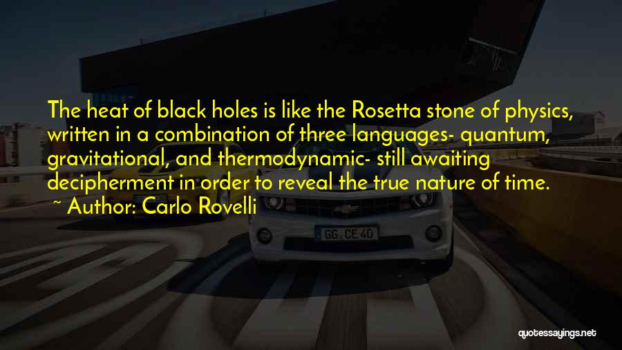 Carlo Rovelli Quotes: The Heat Of Black Holes Is Like The Rosetta Stone Of Physics, Written In A Combination Of Three Languages- Quantum,