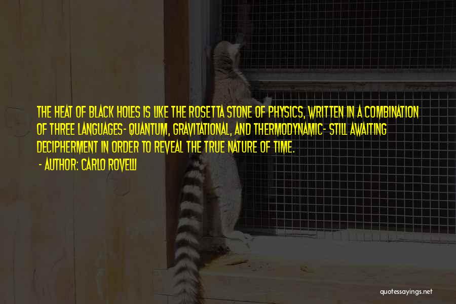 Carlo Rovelli Quotes: The Heat Of Black Holes Is Like The Rosetta Stone Of Physics, Written In A Combination Of Three Languages- Quantum,