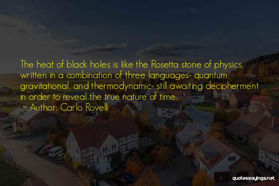 Carlo Rovelli Quotes: The Heat Of Black Holes Is Like The Rosetta Stone Of Physics, Written In A Combination Of Three Languages- Quantum,