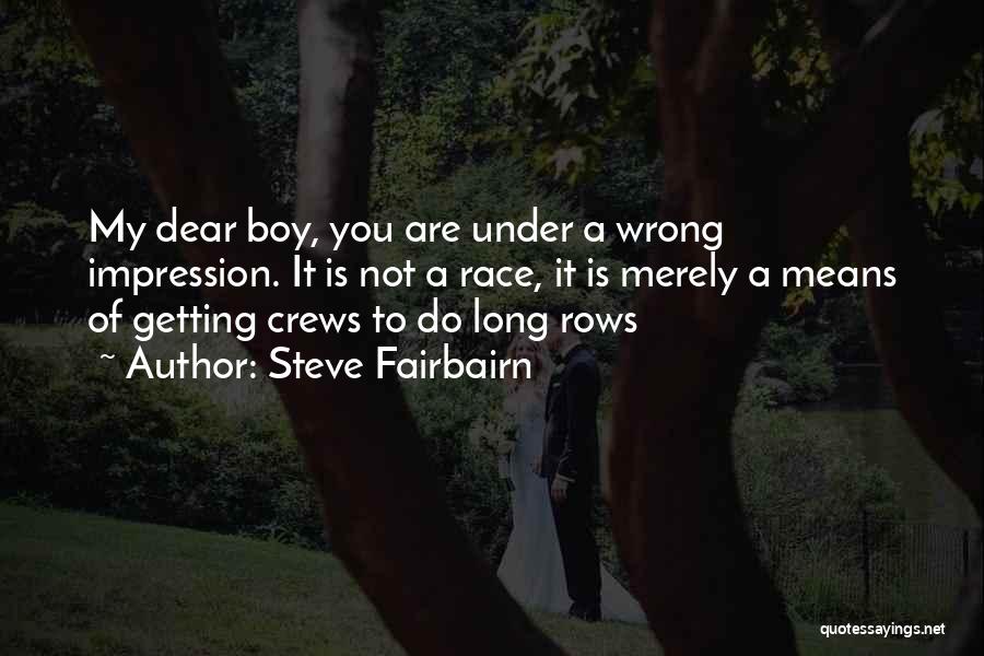 Steve Fairbairn Quotes: My Dear Boy, You Are Under A Wrong Impression. It Is Not A Race, It Is Merely A Means Of