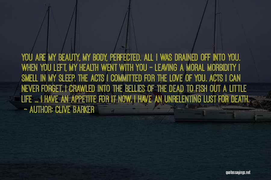 Clive Barker Quotes: You Are My Beauty, My Body, Perfected. All I Was Drained Off Into You. When You Left, My Health Went