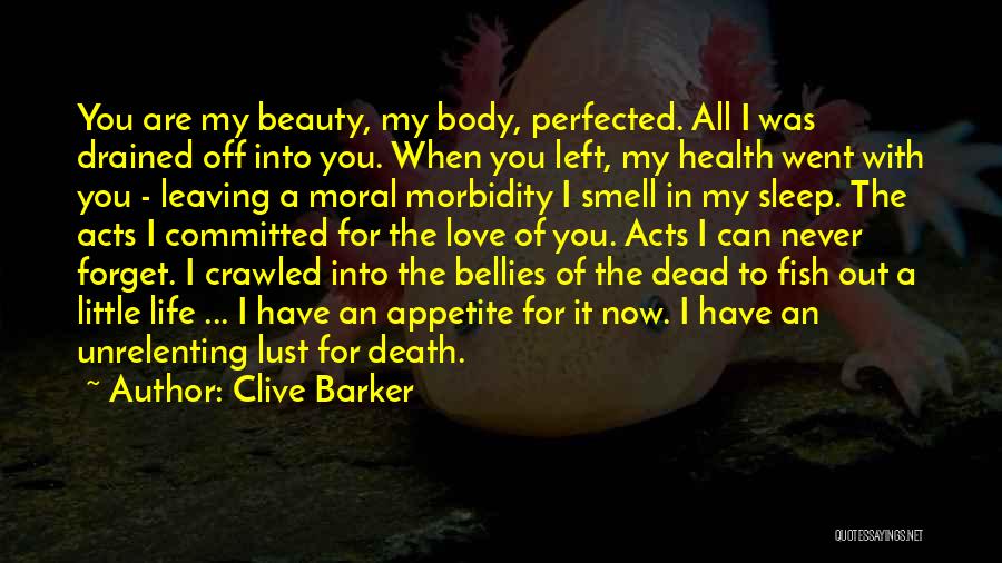 Clive Barker Quotes: You Are My Beauty, My Body, Perfected. All I Was Drained Off Into You. When You Left, My Health Went