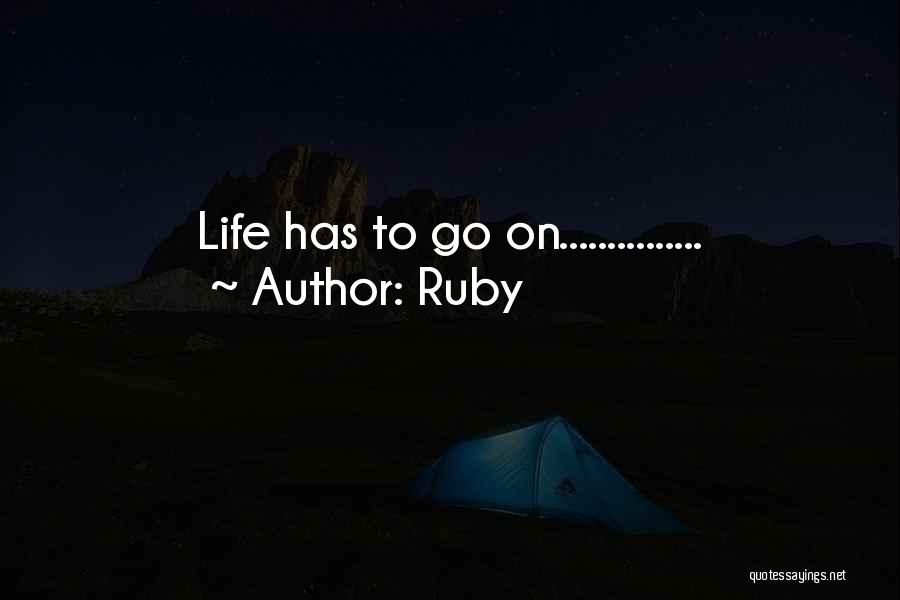 Ruby Quotes: Life Has To Go On...............