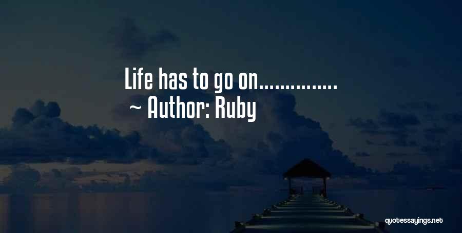 Ruby Quotes: Life Has To Go On...............