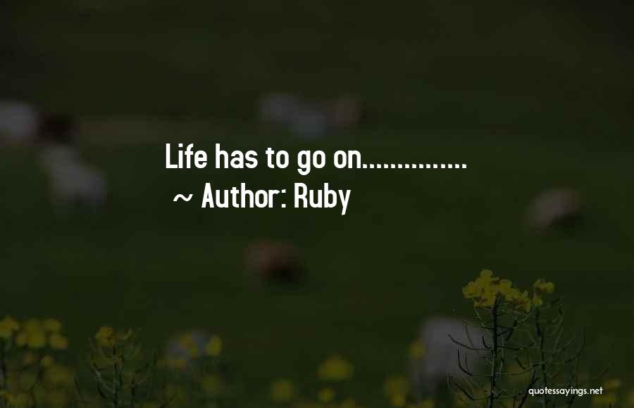 Ruby Quotes: Life Has To Go On...............