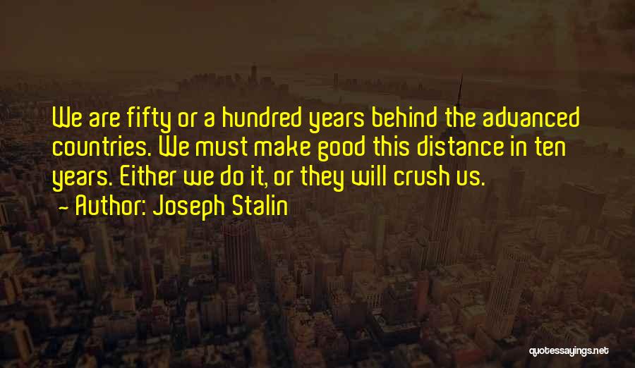 Joseph Stalin Quotes: We Are Fifty Or A Hundred Years Behind The Advanced Countries. We Must Make Good This Distance In Ten Years.