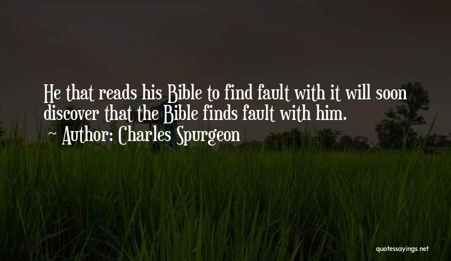 Charles Spurgeon Quotes: He That Reads His Bible To Find Fault With It Will Soon Discover That The Bible Finds Fault With Him.