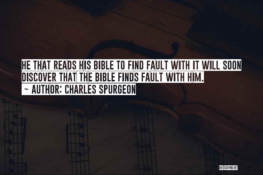 Charles Spurgeon Quotes: He That Reads His Bible To Find Fault With It Will Soon Discover That The Bible Finds Fault With Him.