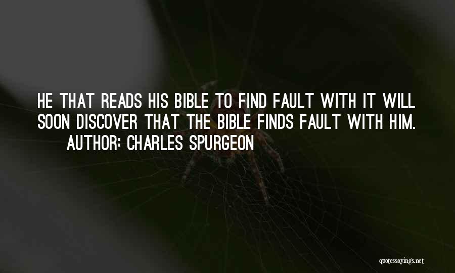 Charles Spurgeon Quotes: He That Reads His Bible To Find Fault With It Will Soon Discover That The Bible Finds Fault With Him.