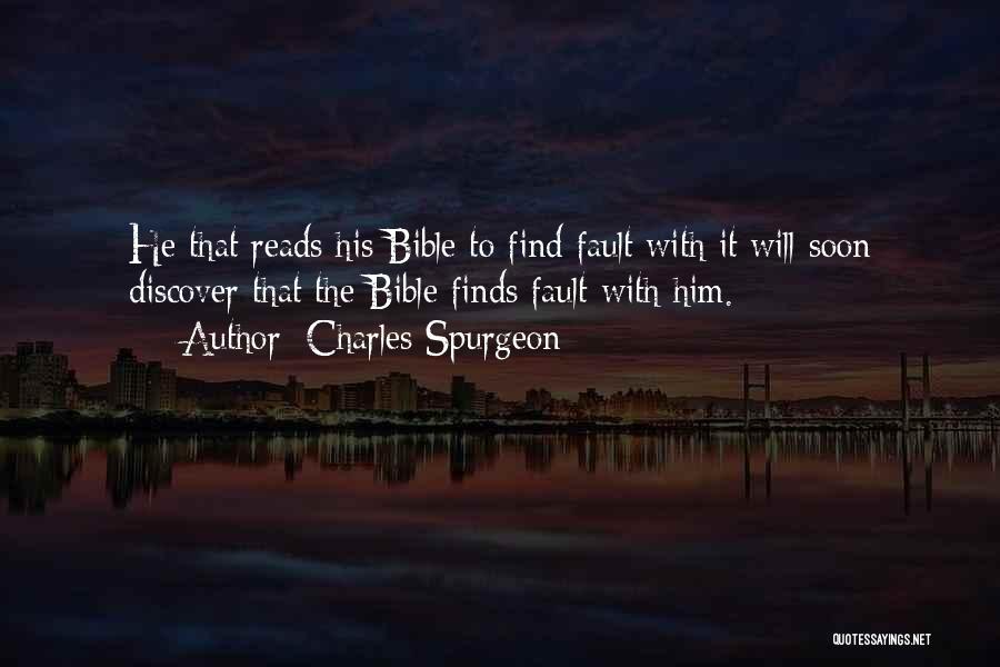 Charles Spurgeon Quotes: He That Reads His Bible To Find Fault With It Will Soon Discover That The Bible Finds Fault With Him.