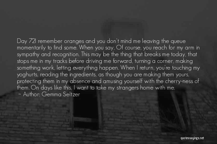 Gemma Seltzer Quotes: Day 72i Remember Oranges And You Don't Mind Me Leaving The Queue Momentarily To Find Some. When You Say, Of