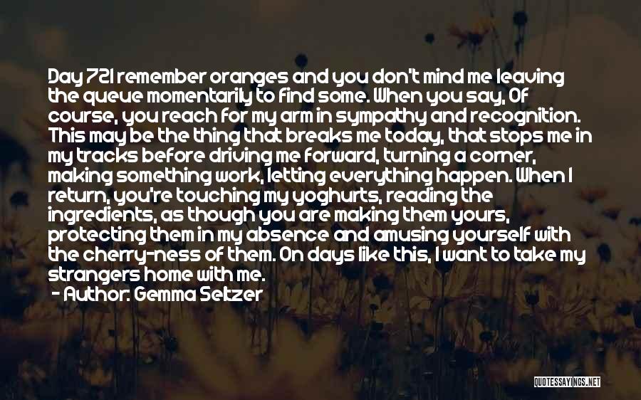 Gemma Seltzer Quotes: Day 72i Remember Oranges And You Don't Mind Me Leaving The Queue Momentarily To Find Some. When You Say, Of