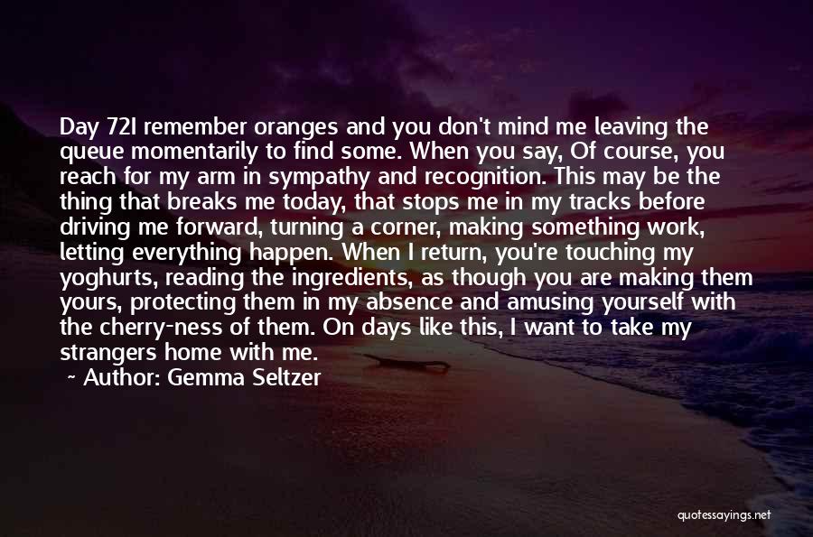 Gemma Seltzer Quotes: Day 72i Remember Oranges And You Don't Mind Me Leaving The Queue Momentarily To Find Some. When You Say, Of
