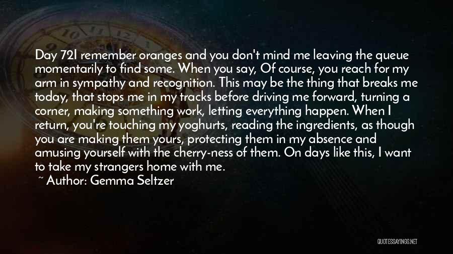 Gemma Seltzer Quotes: Day 72i Remember Oranges And You Don't Mind Me Leaving The Queue Momentarily To Find Some. When You Say, Of