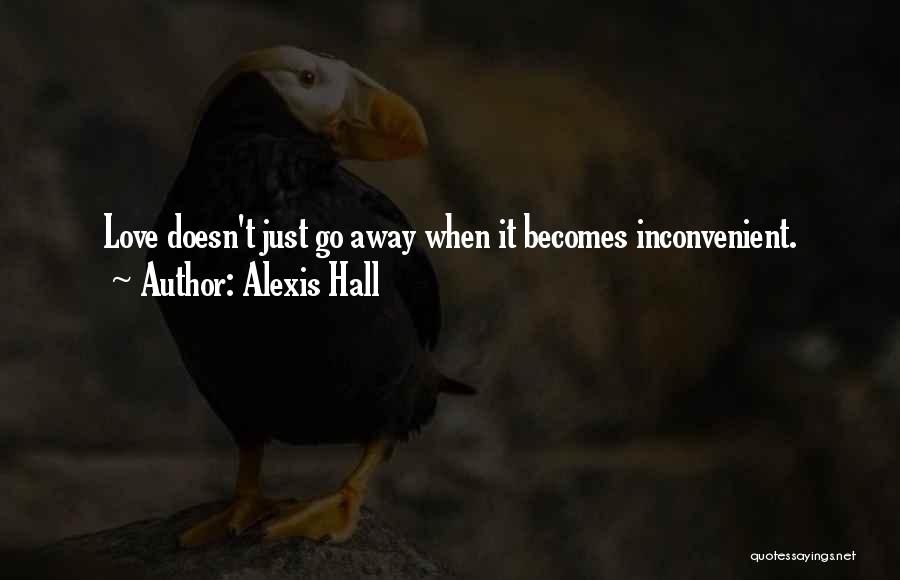 Alexis Hall Quotes: Love Doesn't Just Go Away When It Becomes Inconvenient.