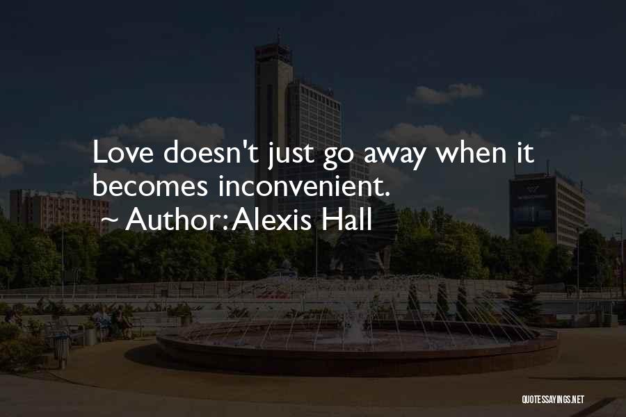 Alexis Hall Quotes: Love Doesn't Just Go Away When It Becomes Inconvenient.
