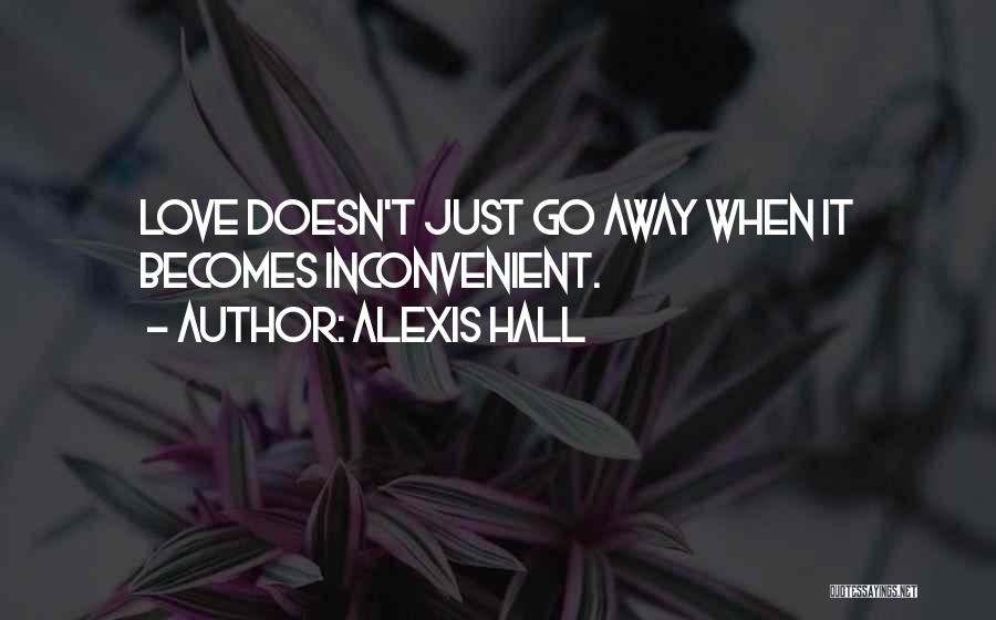 Alexis Hall Quotes: Love Doesn't Just Go Away When It Becomes Inconvenient.
