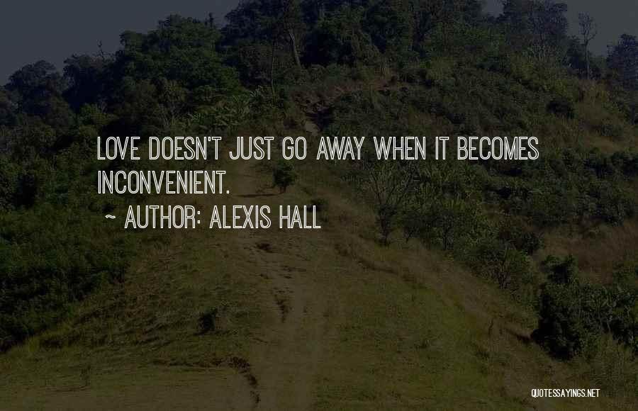 Alexis Hall Quotes: Love Doesn't Just Go Away When It Becomes Inconvenient.