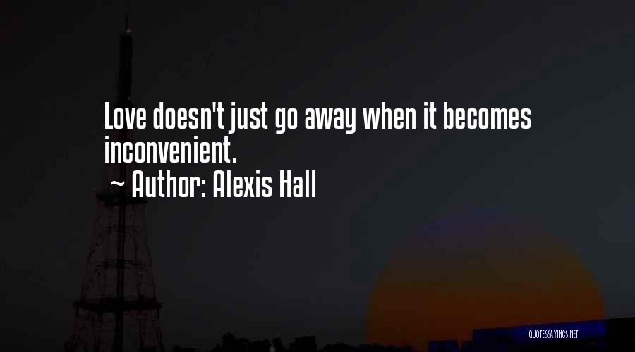 Alexis Hall Quotes: Love Doesn't Just Go Away When It Becomes Inconvenient.