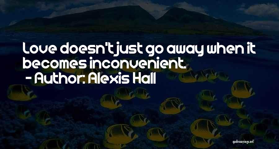 Alexis Hall Quotes: Love Doesn't Just Go Away When It Becomes Inconvenient.