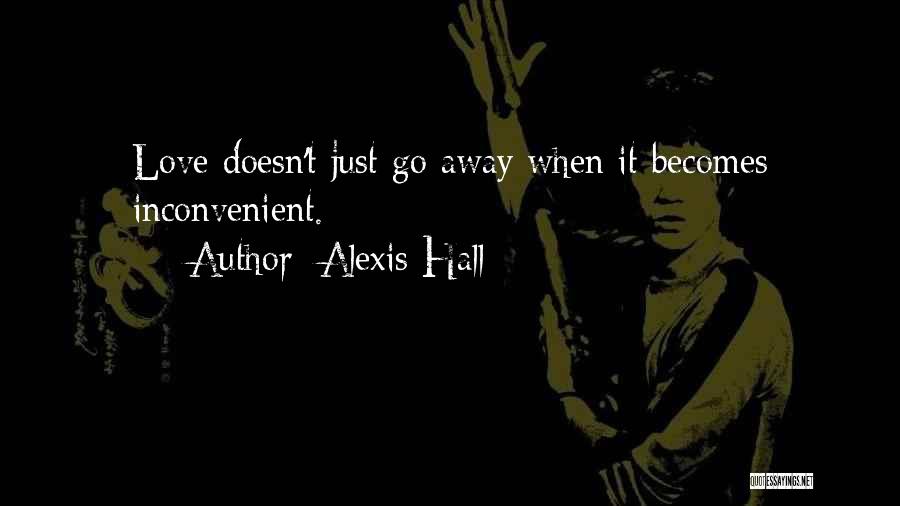 Alexis Hall Quotes: Love Doesn't Just Go Away When It Becomes Inconvenient.