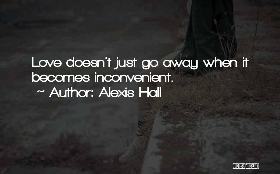 Alexis Hall Quotes: Love Doesn't Just Go Away When It Becomes Inconvenient.