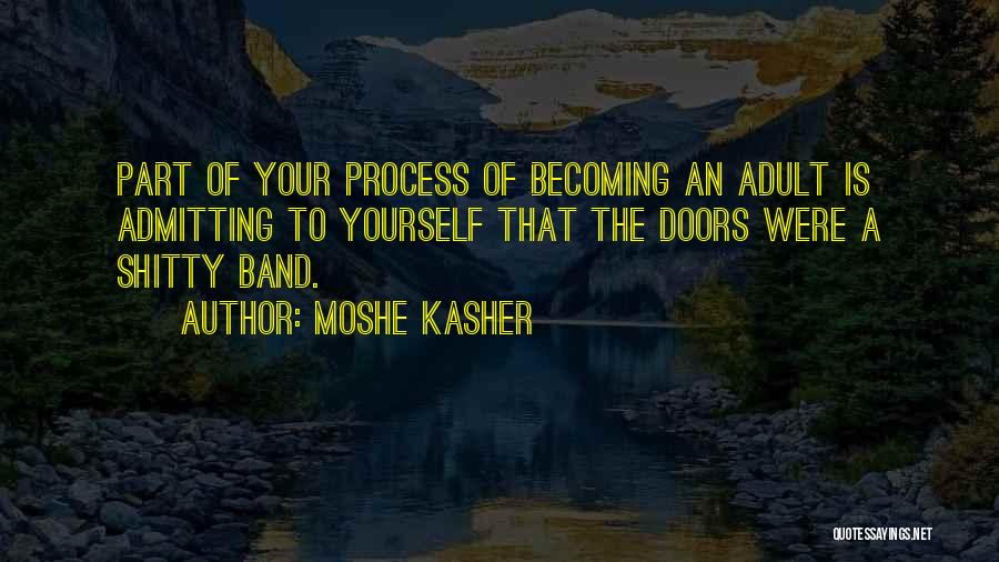 Moshe Kasher Quotes: Part Of Your Process Of Becoming An Adult Is Admitting To Yourself That The Doors Were A Shitty Band.