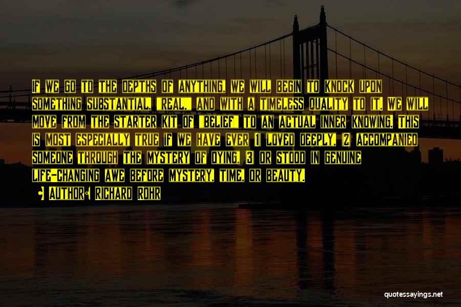 Richard Rohr Quotes: If We Go To The Depths Of Anything, We Will Begin To Knock Upon Something Substantial, Real, And With A