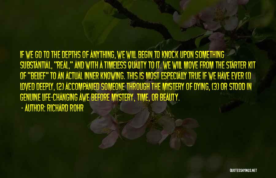 Richard Rohr Quotes: If We Go To The Depths Of Anything, We Will Begin To Knock Upon Something Substantial, Real, And With A