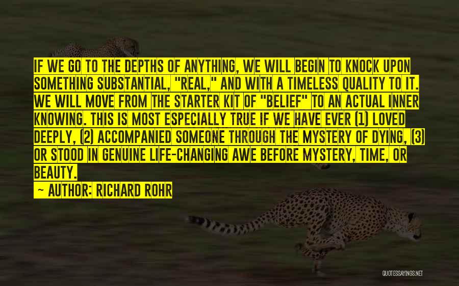 Richard Rohr Quotes: If We Go To The Depths Of Anything, We Will Begin To Knock Upon Something Substantial, Real, And With A