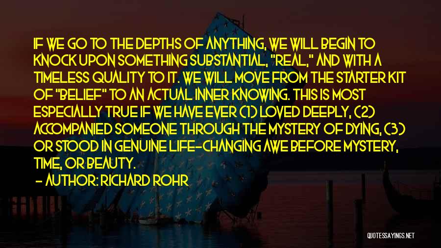 Richard Rohr Quotes: If We Go To The Depths Of Anything, We Will Begin To Knock Upon Something Substantial, Real, And With A