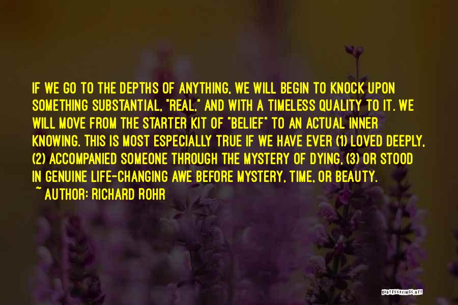 Richard Rohr Quotes: If We Go To The Depths Of Anything, We Will Begin To Knock Upon Something Substantial, Real, And With A