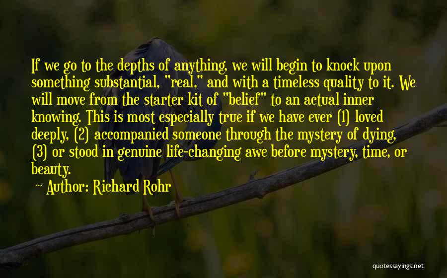 Richard Rohr Quotes: If We Go To The Depths Of Anything, We Will Begin To Knock Upon Something Substantial, Real, And With A