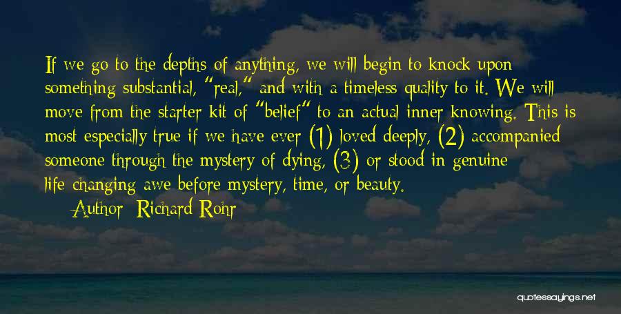 Richard Rohr Quotes: If We Go To The Depths Of Anything, We Will Begin To Knock Upon Something Substantial, Real, And With A