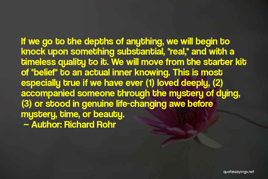 Richard Rohr Quotes: If We Go To The Depths Of Anything, We Will Begin To Knock Upon Something Substantial, Real, And With A