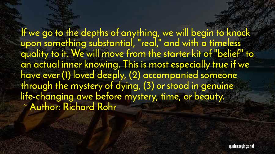 Richard Rohr Quotes: If We Go To The Depths Of Anything, We Will Begin To Knock Upon Something Substantial, Real, And With A