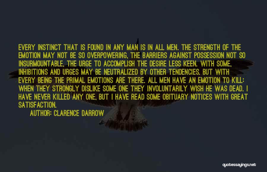 Clarence Darrow Quotes: Every Instinct That Is Found In Any Man Is In All Men. The Strength Of The Emotion May Not Be